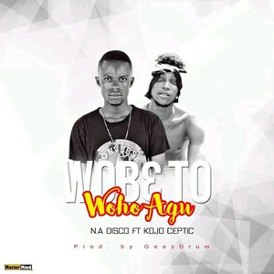 Download MP3: Wob3to Woho Agu by N.A Disko Ft. Kojo Ceptic